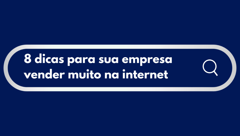 8 dicas para sua empresa vender muito mais pela internet
