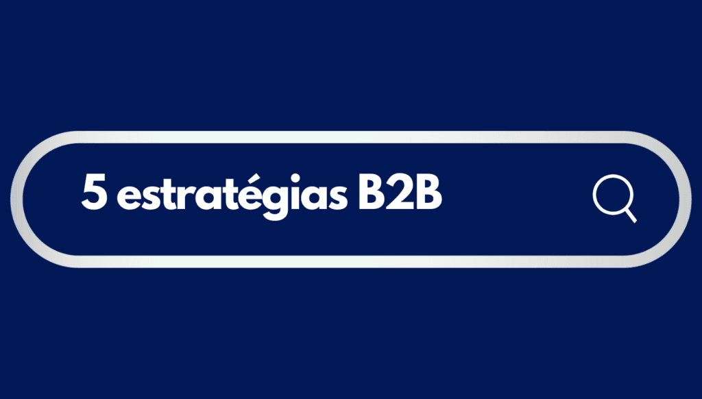 Dê um up no negócio: 5 estratégias B2B que você precisa conhecer